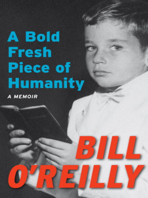Title details for A Bold Fresh Piece of Humanity by Bill O'Reilly - Available